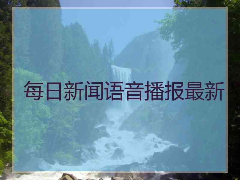 每日新闻语音播报最新