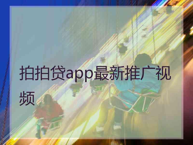 拍拍贷app最新推广视频