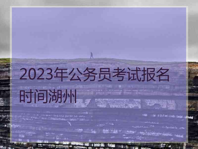 2023年公务员考试报名时间湖州