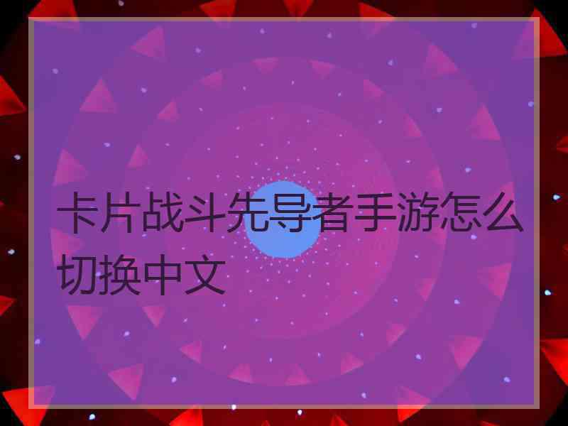 卡片战斗先导者手游怎么切换中文