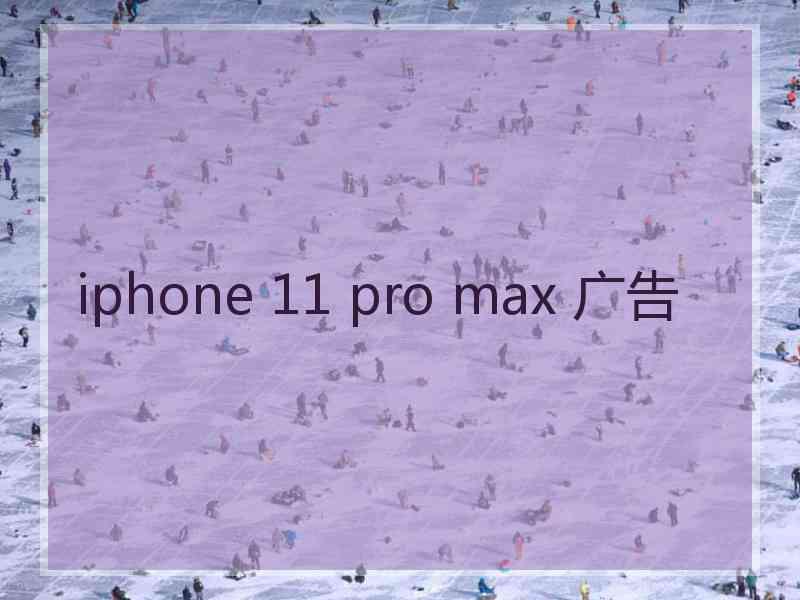 iphone 11 pro max 广告