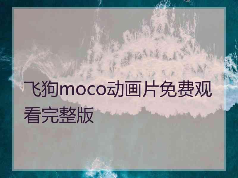 飞狗moco动画片免费观看完整版