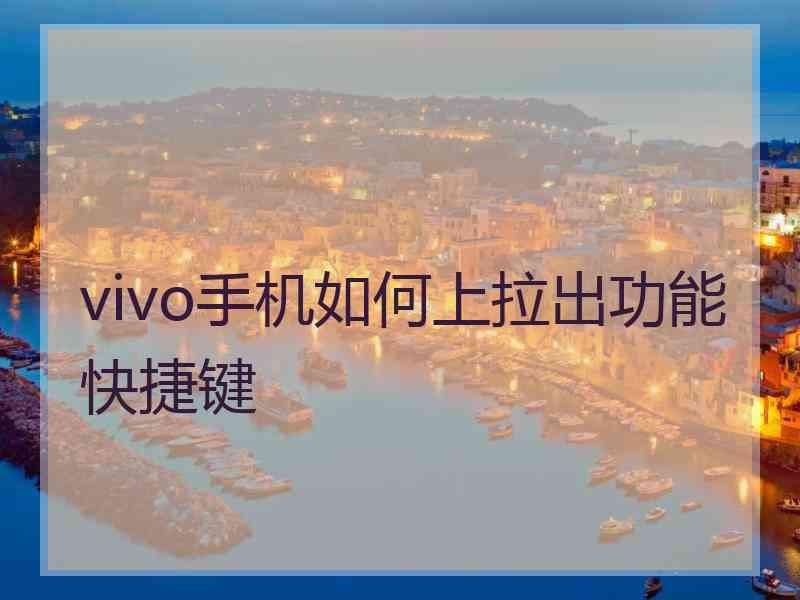 vivo手机如何上拉出功能快捷键