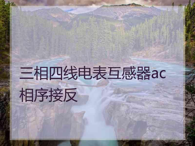 三相四线电表互感器ac相序接反