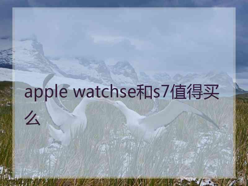 apple watchse和s7值得买么