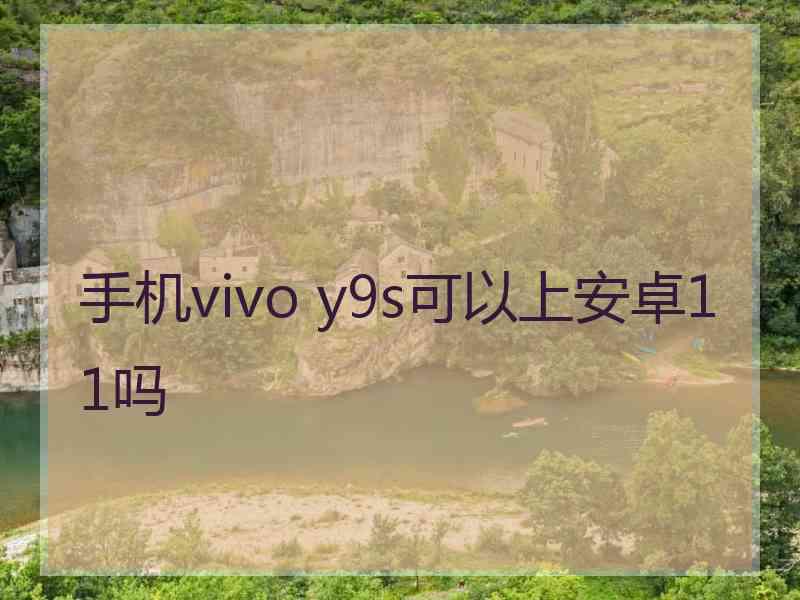 手机vivo y9s可以上安卓11吗