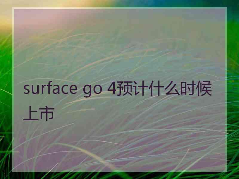 surface go 4预计什么时候上市