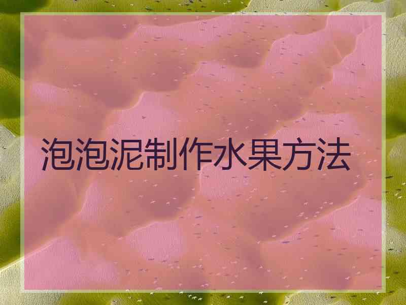 泡泡泥制作水果方法