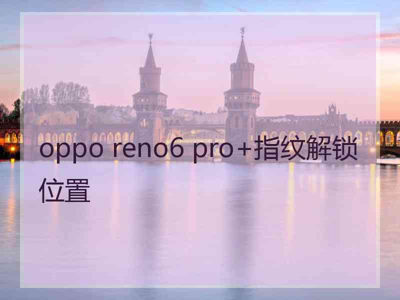 oppo reno6 pro+指纹解锁位置