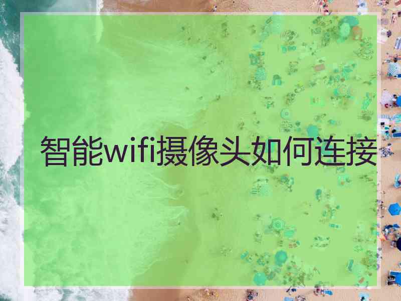 智能wifi摄像头如何连接