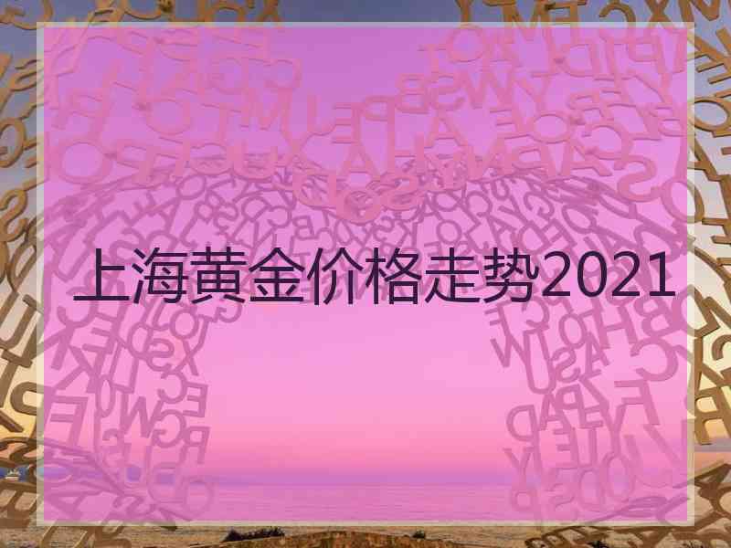 上海黄金价格走势2021