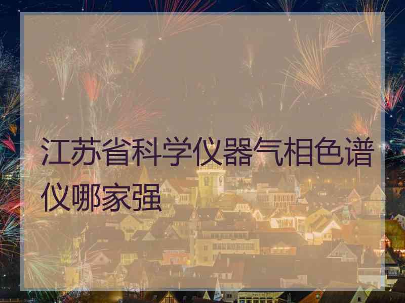 江苏省科学仪器气相色谱仪哪家强