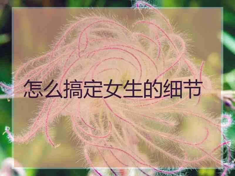 怎么搞定女生的细节