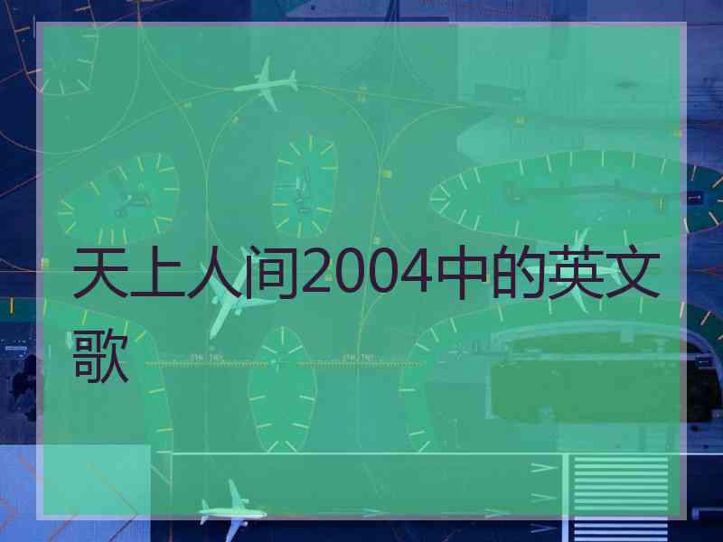 天上人间2004中的英文歌