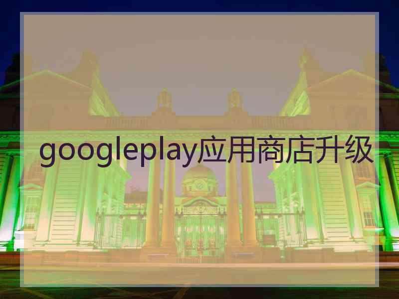 googleplay应用商店升级