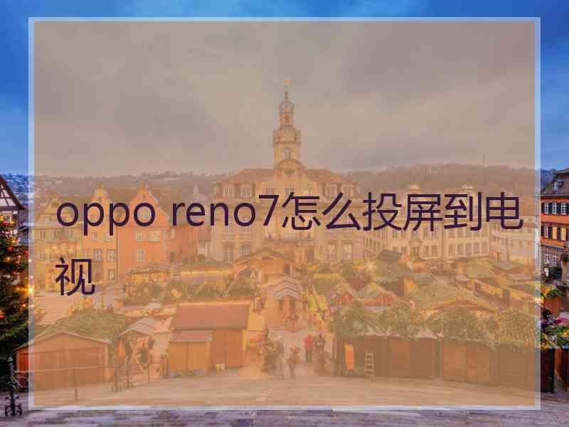 oppo reno7怎么投屏到电视