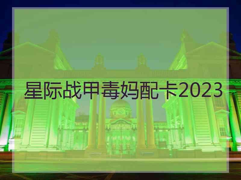 星际战甲毒妈配卡2023