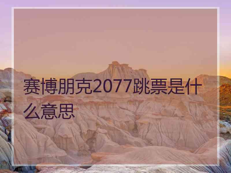 赛博朋克2077跳票是什么意思