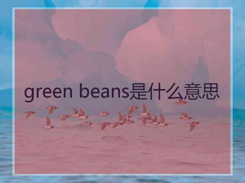 green beans是什么意思