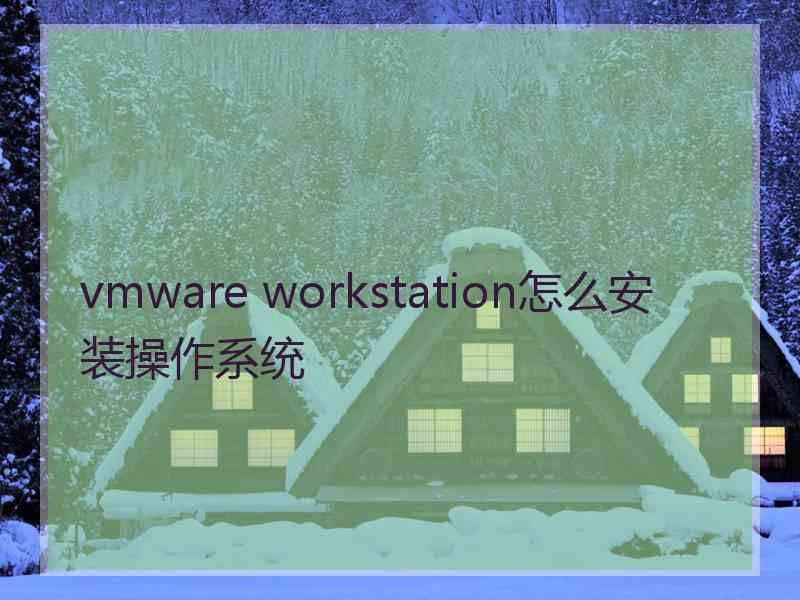 vmware workstation怎么安装操作系统