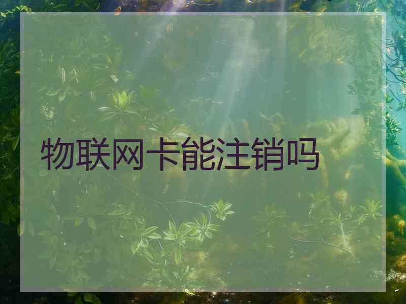 物联网卡能注销吗