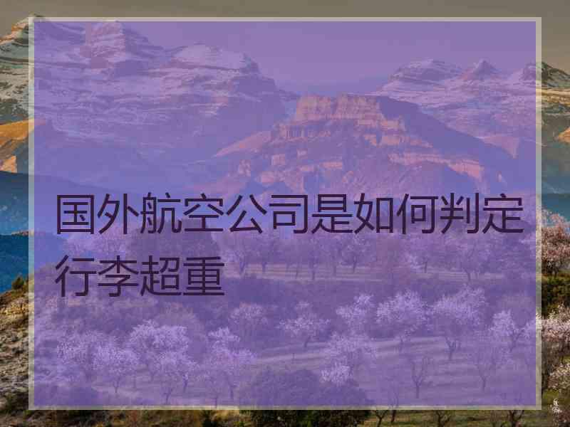 国外航空公司是如何判定行李超重