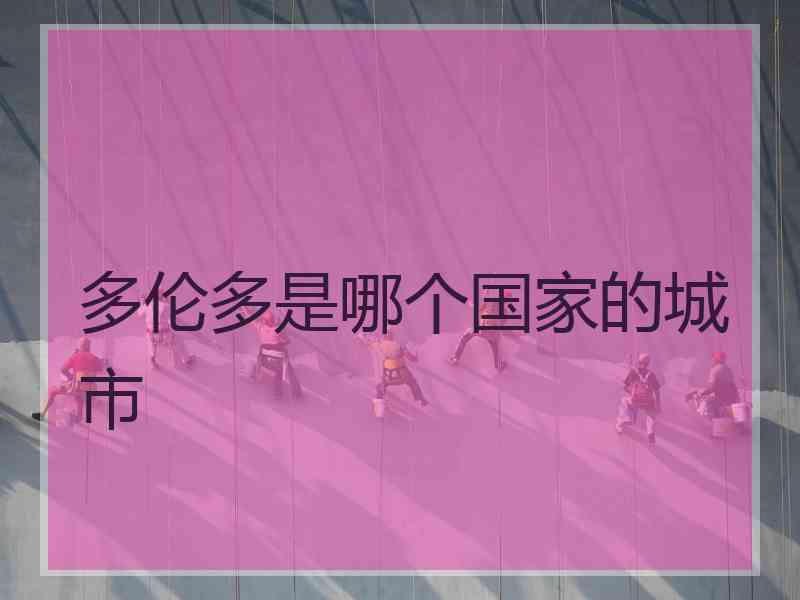 多伦多是哪个国家的城市