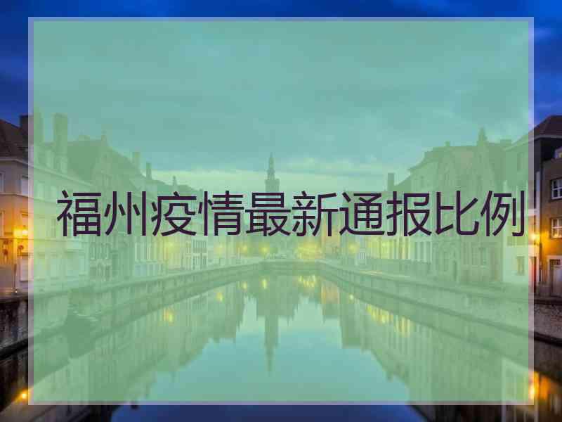 福州疫情最新通报比例