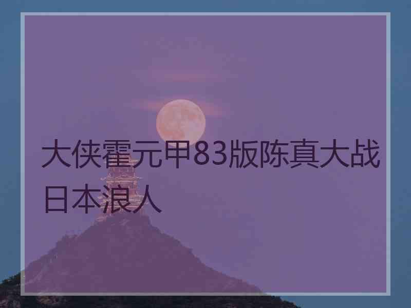 大侠霍元甲83版陈真大战日本浪人