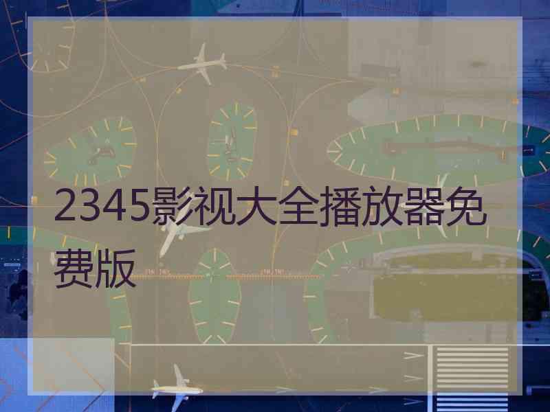 2345影视大全播放器免费版