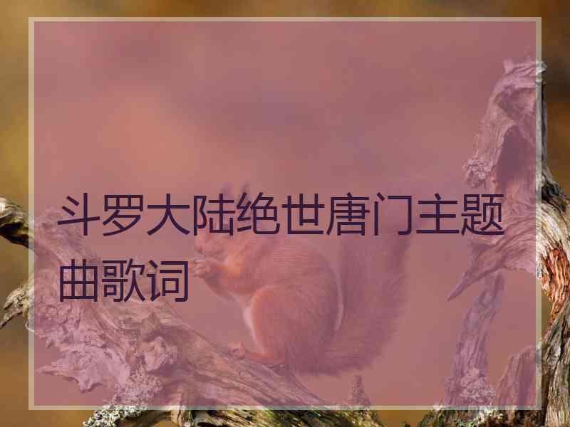 斗罗大陆绝世唐门主题曲歌词