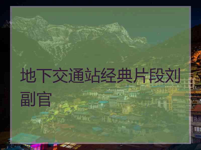 地下交通站经典片段刘副官