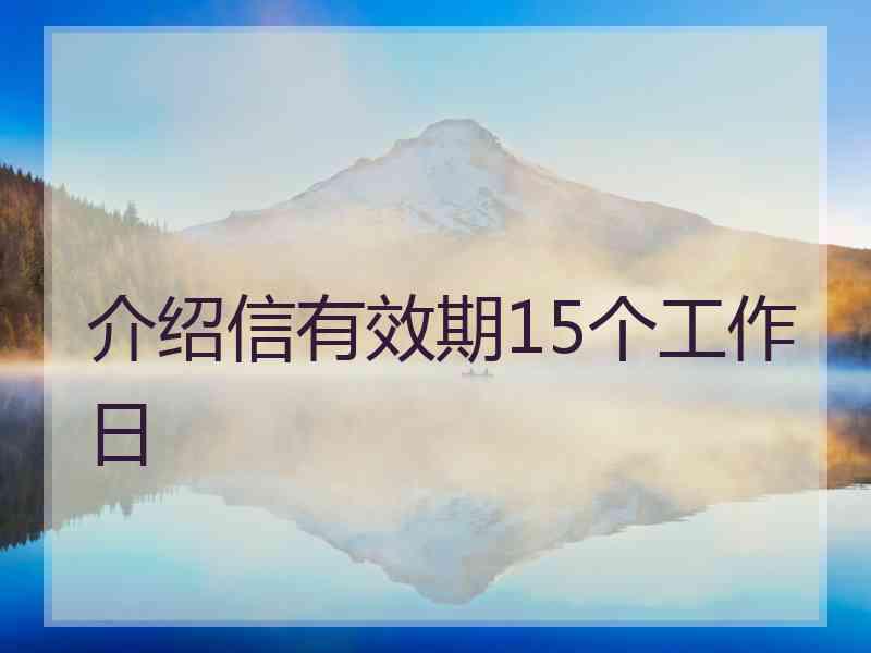 介绍信有效期15个工作日