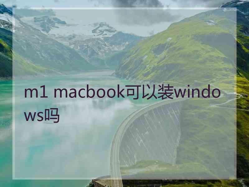 m1 macbook可以装windows吗