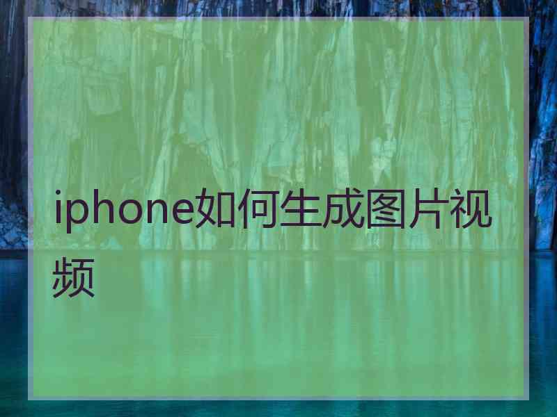 iphone如何生成图片视频