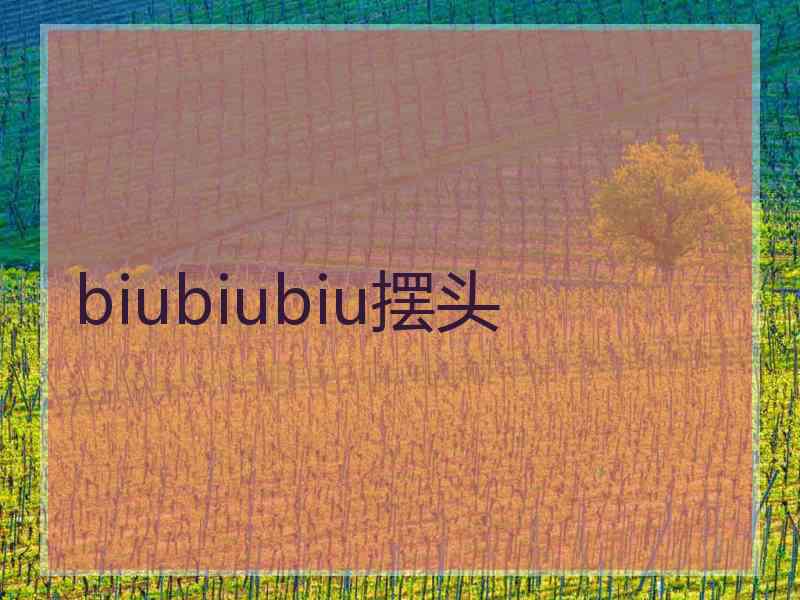 biubiubiu摆头