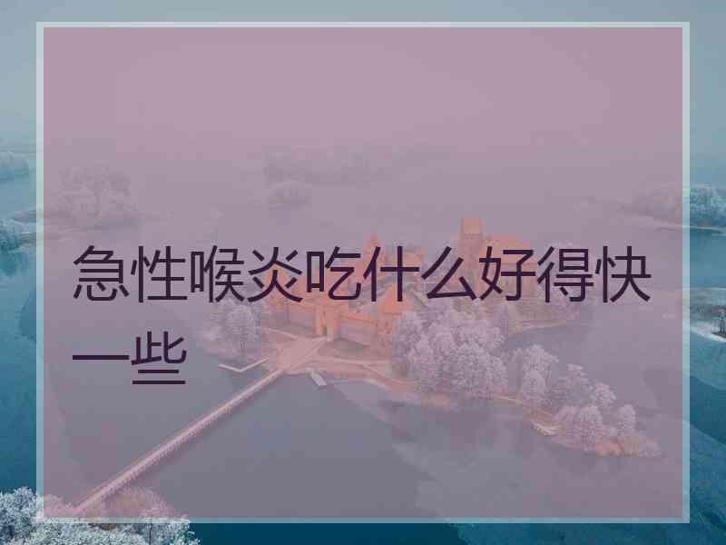 急性喉炎吃什么好得快一些