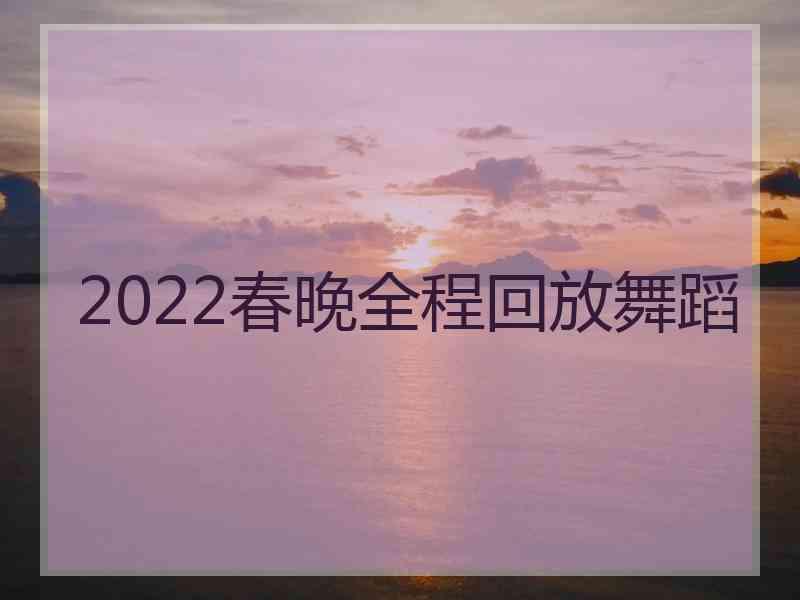 2022春晚全程回放舞蹈