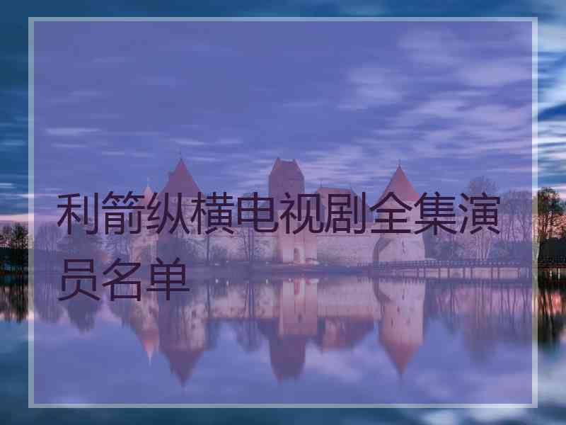 利箭纵横电视剧全集演员名单