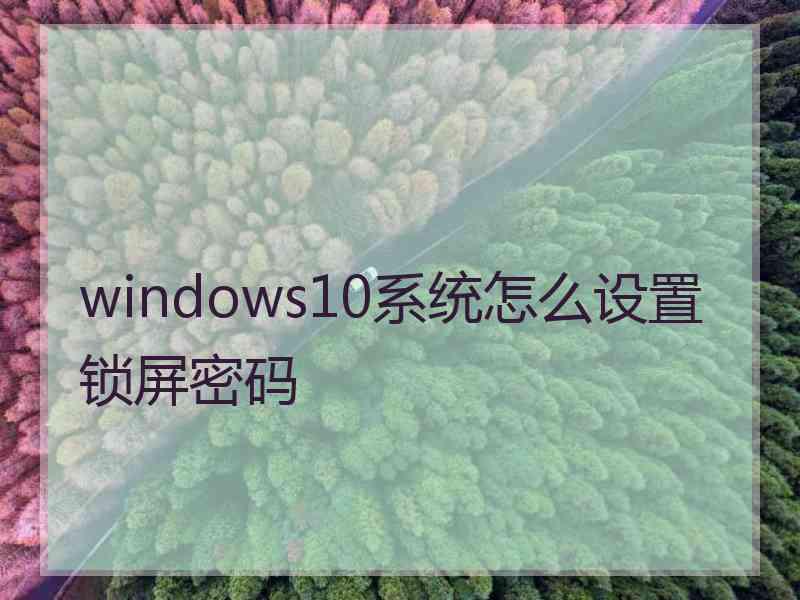 windows10系统怎么设置锁屏密码