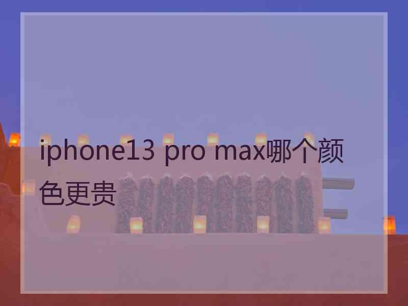 iphone13 pro max哪个颜色更贵