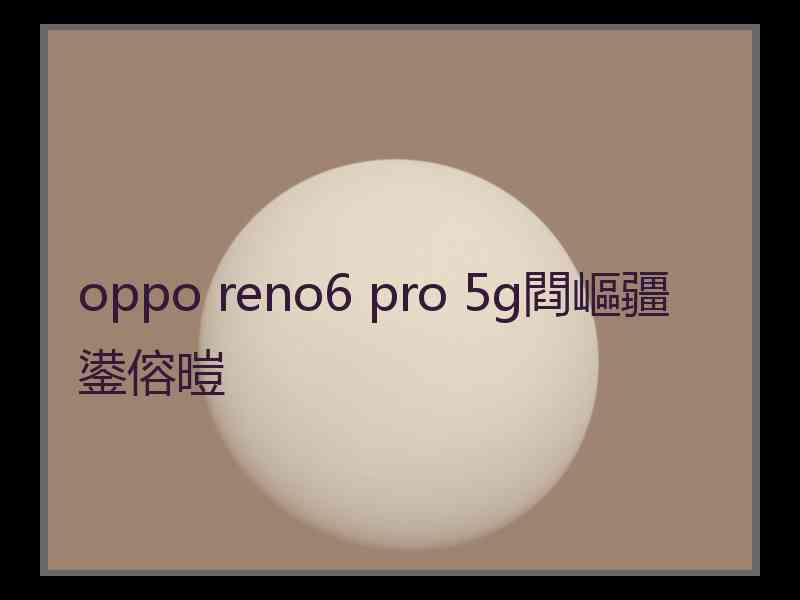 oppo reno6 pro 5g閰嶇疆鍙傛暟