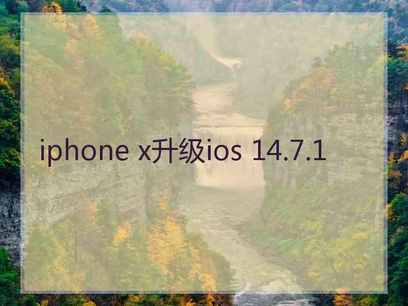 iphone x升级ios 14.7.1