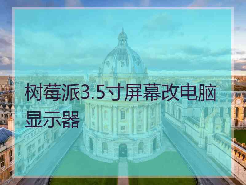 树莓派3.5寸屏幕改电脑显示器