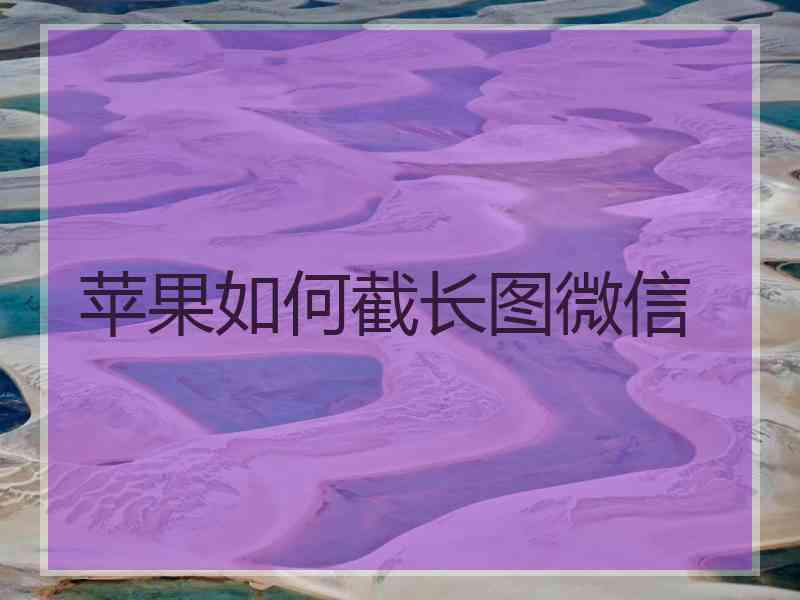 苹果如何截长图微信