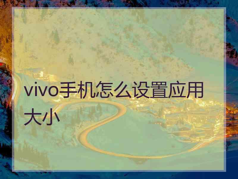 vivo手机怎么设置应用大小