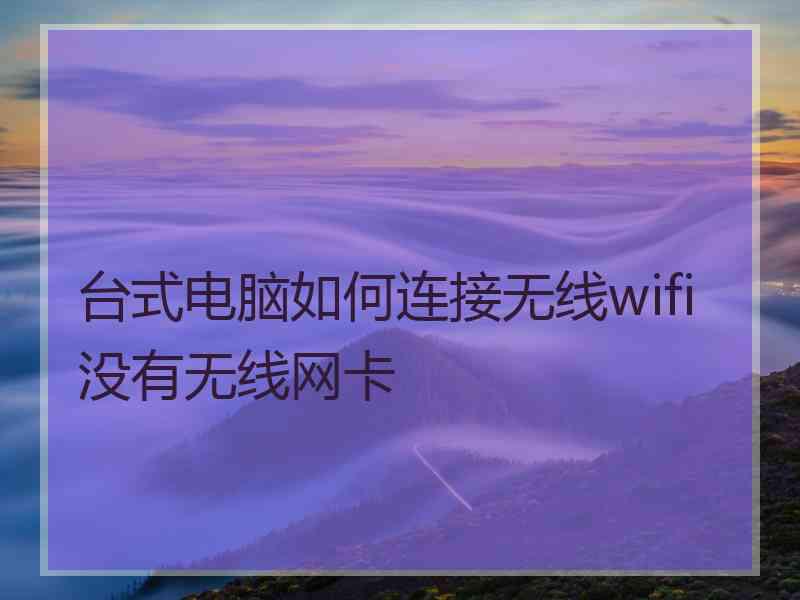 台式电脑如何连接无线wifi没有无线网卡