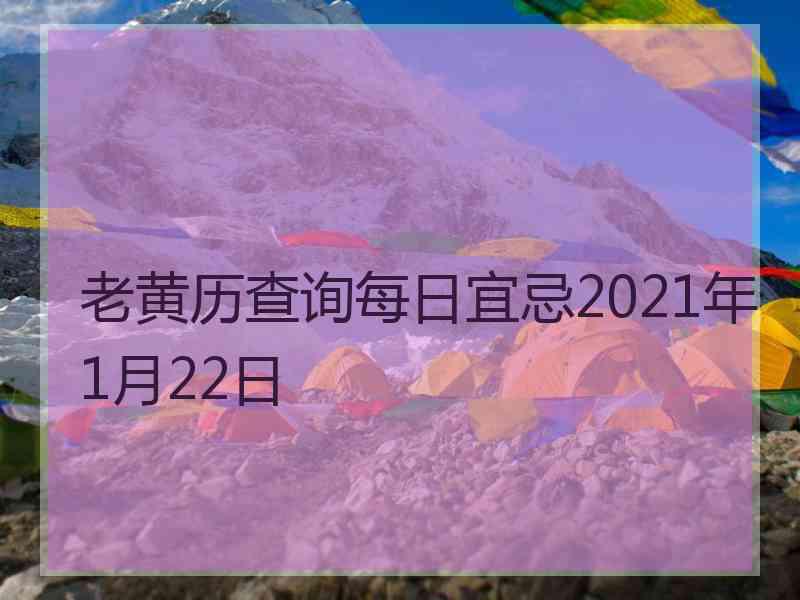 老黄历查询每日宜忌2021年1月22日