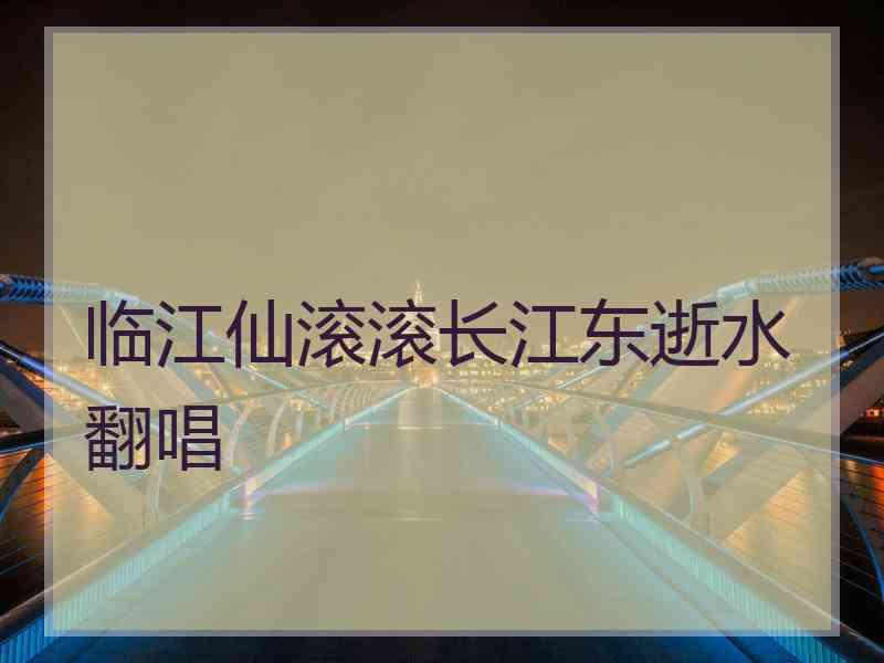 临江仙滚滚长江东逝水翻唱