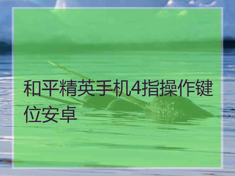 和平精英手机4指操作键位安卓